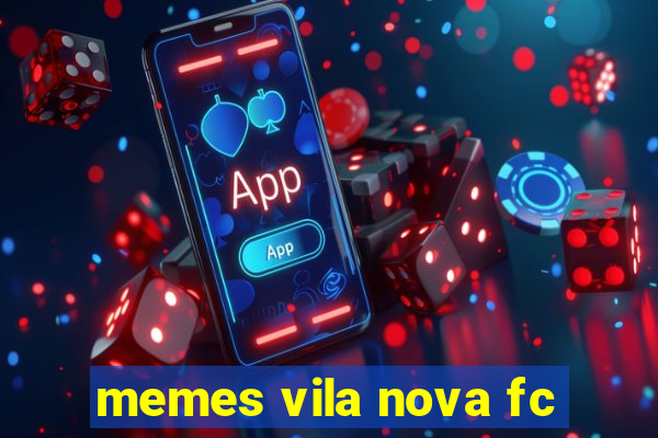 memes vila nova fc